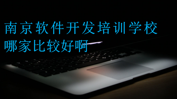 南京软件开发培训学校哪家比较好啊
