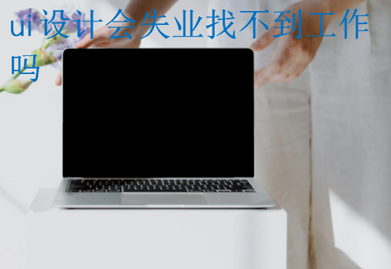 ui设计会失业找不到工作吗