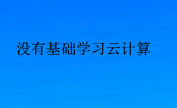 没有基础学习云计算