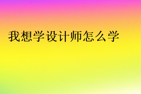 我想学设计师怎么学