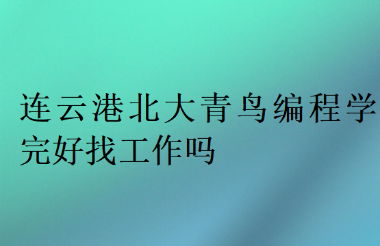 连云港北大青鸟编程学完好找工作吗