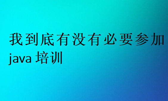 我到底有没有必要参加java培训