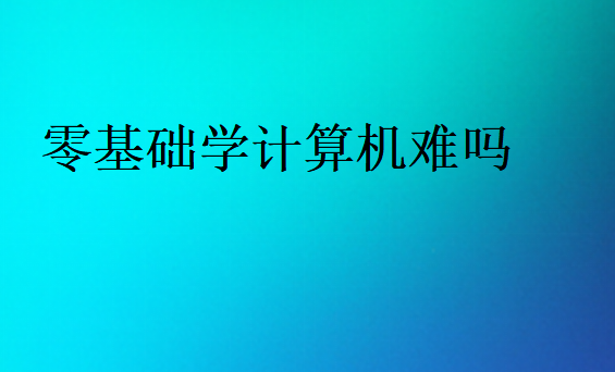 零基础学计算机难吗