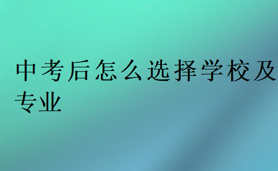 中考后怎么选择学校及专业