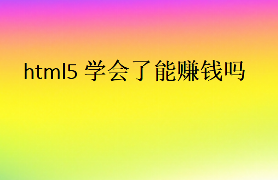 html5学会了能赚钱吗